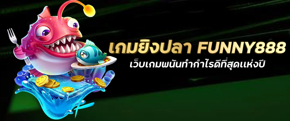 เกมยิงปลา FUNNY888 เว็บเกมพนันทำกำไรดีที่สุดเเห่งปี