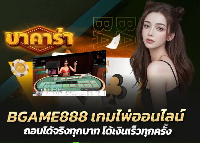 BGAME888 เกมไพ่ออนไลน์ ถอนได้จริงทุกบาท ได้เงินเร็วทุกครั้